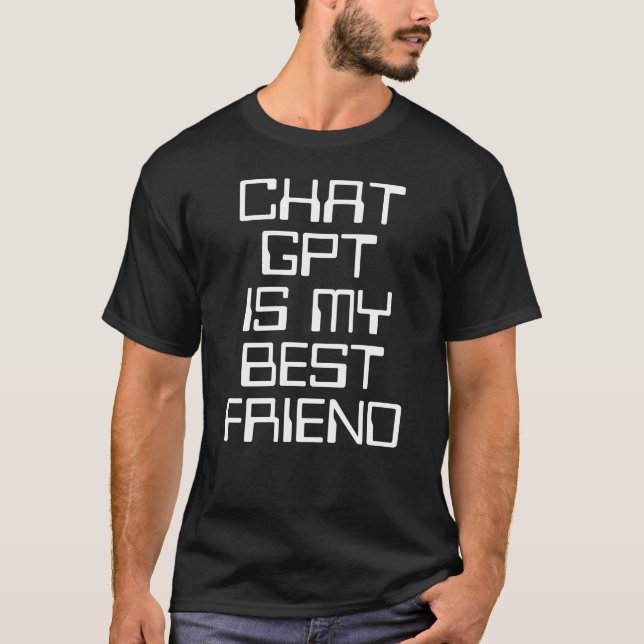 Chat GPT is my best friend AI funny white text T-Shirt (Front)