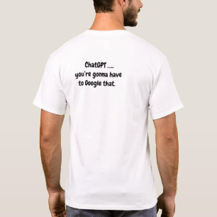 Chat GPT...you’re gonna have to Google that - 2 T-Shirt