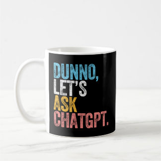 Chatgpt Dunno Let'S Ask Chatgpt Ai Language Coffee Mug