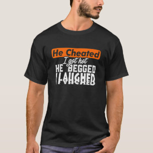 Cheated Divorced Woman Man Single Hot Cheaters Gag T-Shirt