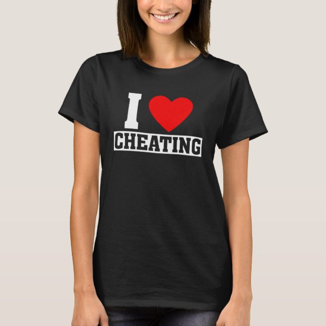 Cheating Quote I Love Cheating I Heart Cheating T-Shirt (Front)