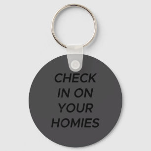 Check In On Your Homies Funny Quote (on Back)  Key Ring