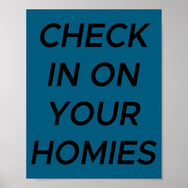 Check In On Your Homies Funny Quote (on Back)  Poster (Front)