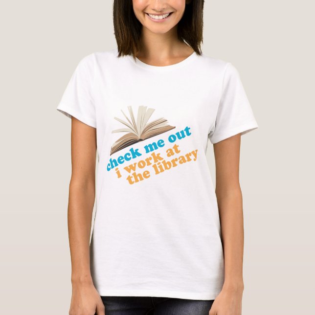 Check Me Out I Work at The Library T-Shirt (Front)