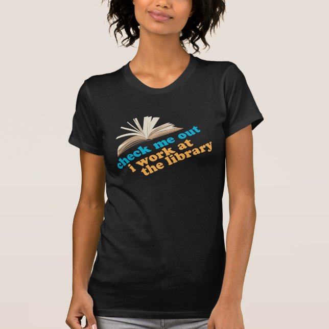 Check Me Out I work at the library T-Shirt (Front)