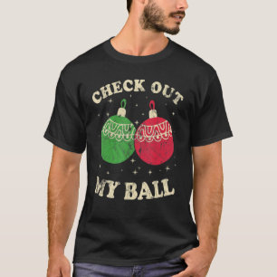 Check Out My Christmas Ball Christmas Meme T-Shirt