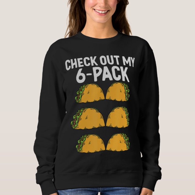 Check Out My Six Pack Taco Sweatshirt (Front)