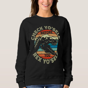 Check Yo Self Before You Rex Yo Self T-Rex Dinosau Sweatshirt