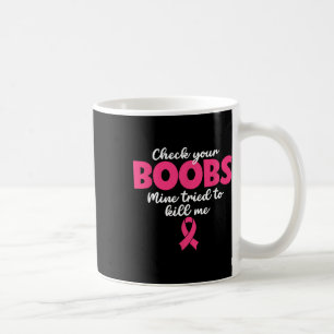 Check Your Breast Mine Tried To Kill Me - Breast C Coffee Mug