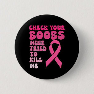 Check Your Breast Mine Tried To Kill Me Breast Can 6 Cm Round Badge