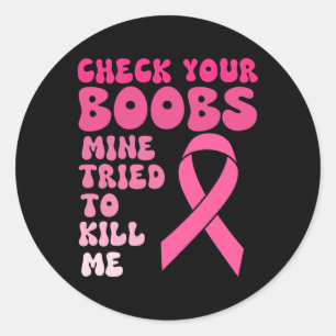 Check Your Breast Mine Tried To Kill Me Breast Can Classic Round Sticker