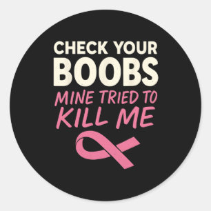 Check Your Breast Mine Tried To Kill Me Breast Can Classic Round Sticker