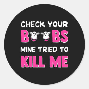 Check Your Breast Mine Tried To Kill Me Breast Can Classic Round Sticker