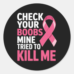 Check Your Breast Mine Tried To Kill Me Breast Can Classic Round Sticker