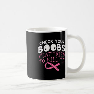 Check Your Breast Mine Tried To Kill Me Funny Brea Coffee Mug