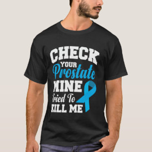 Check Your Prostate Mine Tried To Kill Me 1 T-Shirt