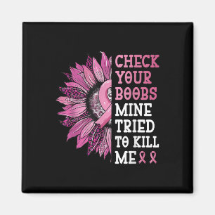 Check Your S Mine Tried To Kill Me Breast Cancer W Magnet