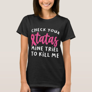 Check Your Tatas Mine Tried To Kill Me Breast T-Shirt