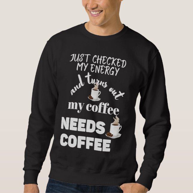 Checked My Energy and My Coffee Needs Coffee Sweatshirt (Front)