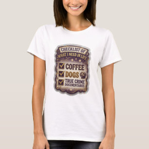 CHECKLIST OF WHAT I NEED IN LIFE COFFEE DOGS TR v2 T-Shirt