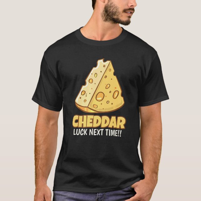 Cheddar Luck Next Time Tasty Cheddar Cheese   T-Shirt (Front)