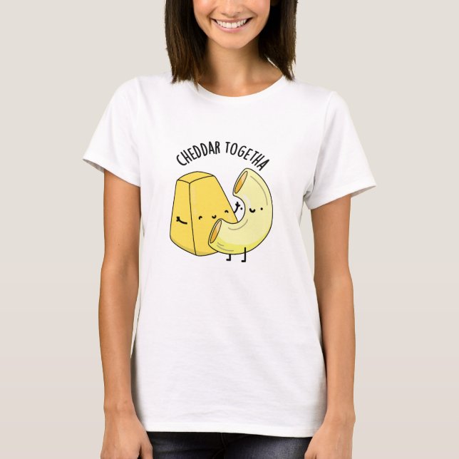 Cheddar Together Funny Food Pun  T-Shirt (Front)