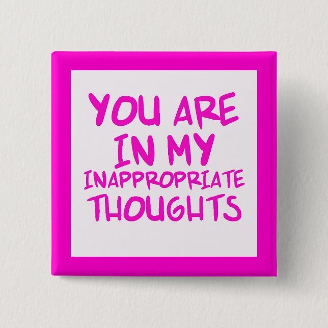 CHEEKY QUOTES YOU ARE IN MY INAPPROPRIATE THOUGHTS 15 CM SQUARE BADGE (Front)