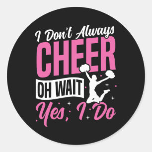 Cheer Cheerleading I Don’t Always Cheer Oh Wait Ye Classic Round Sticker