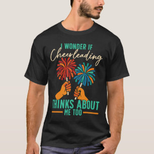 Cheer Cheerleading I Wonder If Cheerleading Thinks T-Shirt