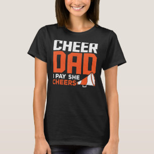 Cheer Dad I Pay She Cheers Cheerleading Father Che T-Shirt