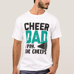 Cheer Dad I Pay She Cheers T-Shirt