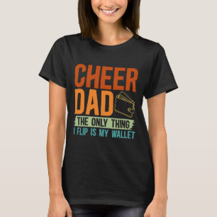 Cheer Dad The Only Thing I Flip Is My Wallet Cheer T-Shirt