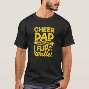 Cheer Dad The Only Thing I Flip Is My Wallet Fathe T-Shirt