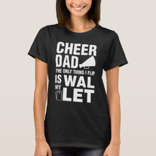 Cheer Dad The Only Thing I Flip Is My Wallet For T-Shirt