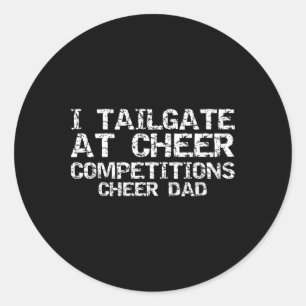 Cheer Father I Tailgate At Cheer Competitions Chee Classic Round Sticker