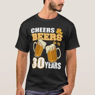 Cheeras And Beers To My 30 Years Birthday Beer T-Shirt