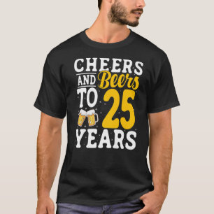 Cheers and Beers To 25 Years Beer Drinking 25 Year T-Shirt