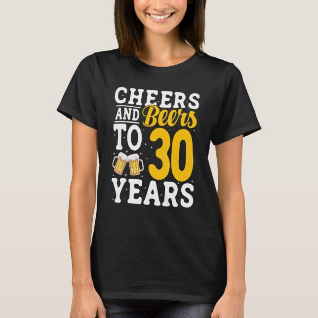 Cheers and Beers To 30 Years Beer Drinking 30 Year T-Shirt (Front)