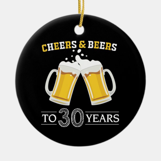 Cheers and Beers to 30 Years Ceramic Ornament (Front)