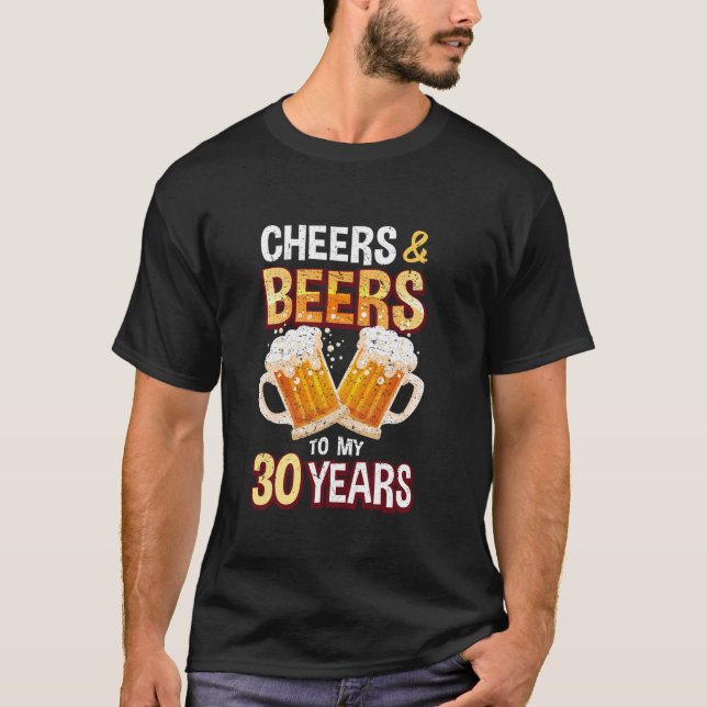 Cheers and Beers to 30 Years Funny 30th Birthday B T-Shirt (Front)