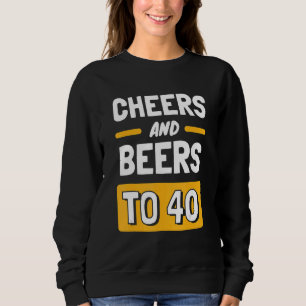 Cheers And Beers To 40 Anniversary 40th Birthday Sweatshirt