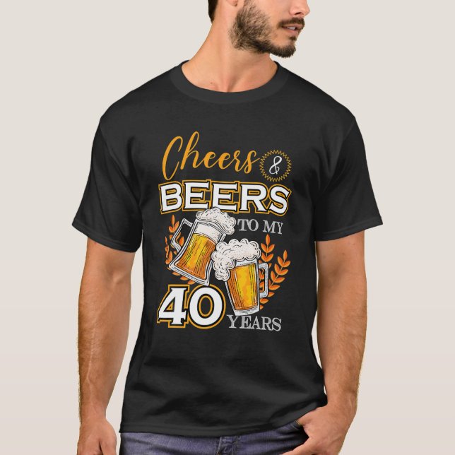 Cheers And Beers To 40 Years Birthday Drinking T-Shirt (Front)