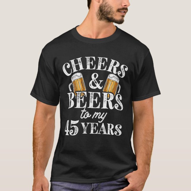 Cheers And Beers To 45 Years 45th Birthday Gift T-Shirt (Front)