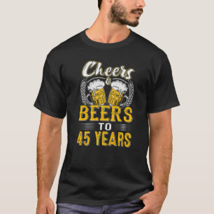 Cheers And Beers To 45 Years  Birthday  Old T-Shirt