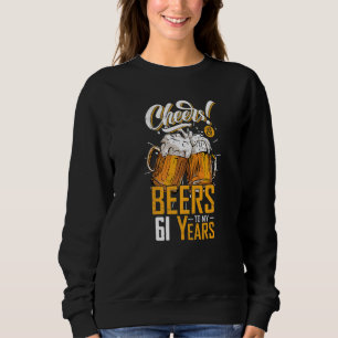 Cheers And Beers To 61 Years 61th Funny Birthday P Sweatshirt