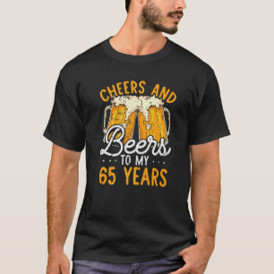 Cheers And Beers To 65 Years 65th Birthday For Men T-Shirt