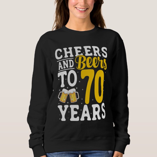 Cheers and Beers To 70 Years Beer Drinking 70 Year Sweatshirt (Front)