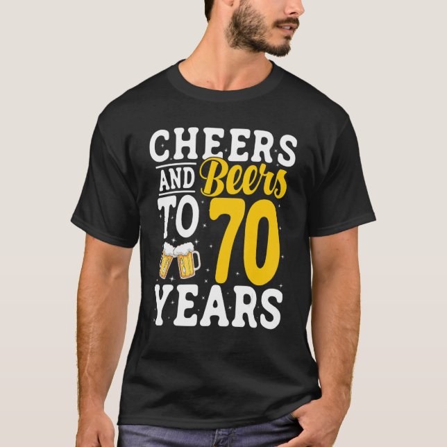 Cheers and Beers To 70 Years Beer Drinking 70 Year T-Shirt (Front)