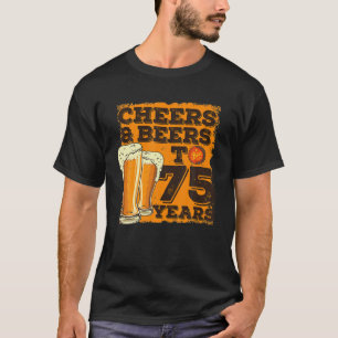 Cheers And Beers To 75 Years 75th Birthday Gift T-Shirt