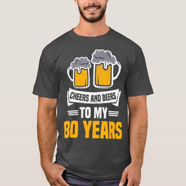 Cheers And Beers To 80 Years 80th birthday T-Shirt (Front)